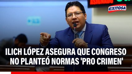Ilich López sobre las normas ‘pro crimen’: De ninguna manera el Congreso las ha planteado