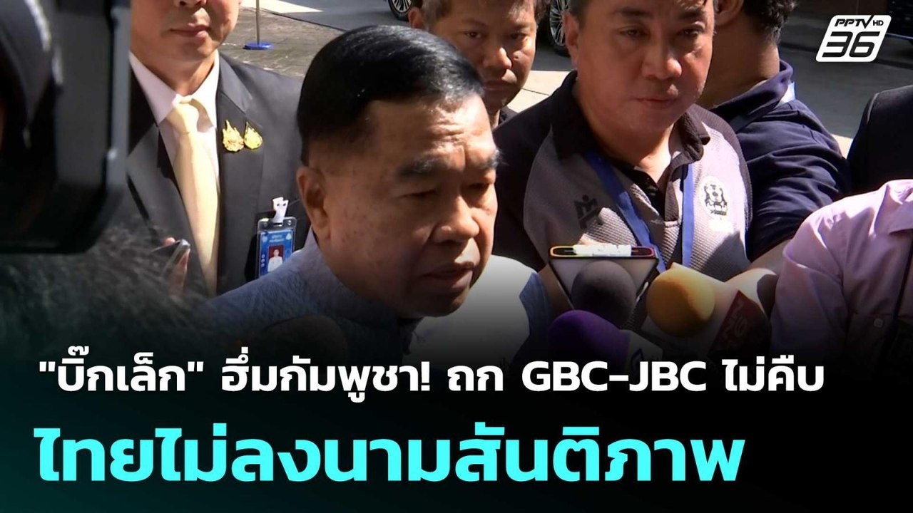 "บิ๊กเล็ก" ฮึ่มกัมพูชา! ถก GBC-JBC ไม่คืบ ไทยไม...