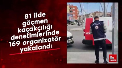 81 ilde göçmen kaçakçılığı denetimlerinde 169 organizatör yakalandı