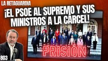 La Retaguardia #803 / ¡La banda criminal PSOE al Supremo y sus ministros a la cárcel!