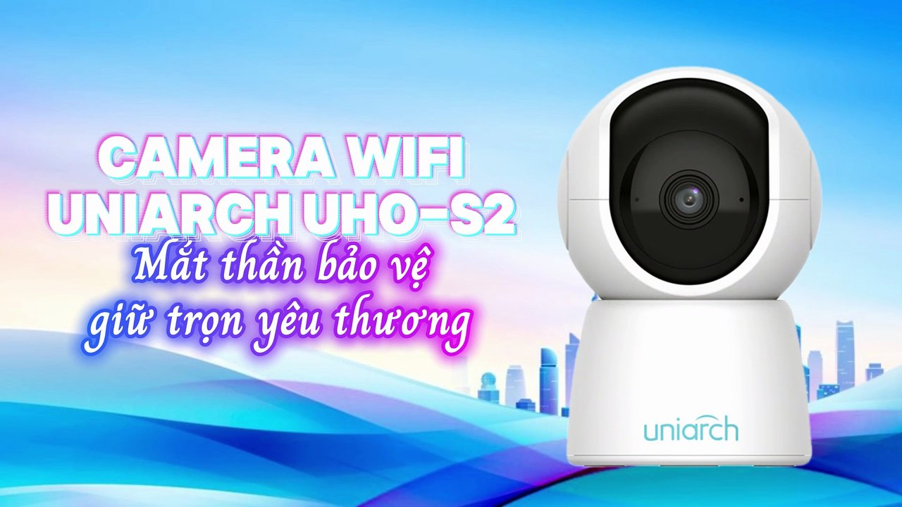 Camera WIFI Uniarch UHO-S2 - Mắt thần bảo vệ giữ trọn yêu thương
