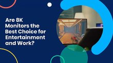 Are 8K Monitors the Best Choice for Entertainment and Work