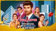 Super Godfather My Ex Begs Me On Her Knees - FULL MOVIES ENGLISH SUB