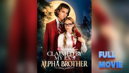 Claimed by My Ex's Alpha Brother - FULL MOVIES ENGLISH SUB
