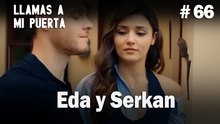 Eda y Serkan #66 - Llamas a  MI Puerta