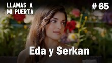 Eda y Serkan #65 - Llamas a  MI Puerta