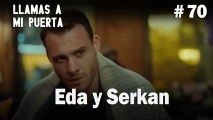 Eda y Serkan #70- Llamas a  MI Puerta