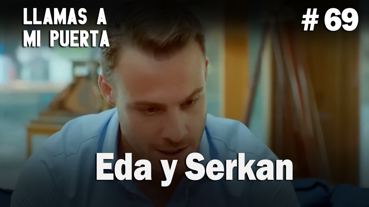 Eda y Serkan #69- Llamas a  MI Puerta