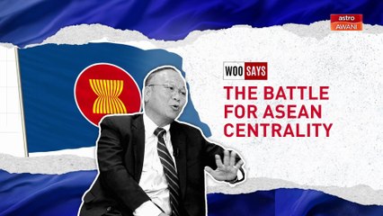 Woo Says: The Battle for ASEAN Centrality