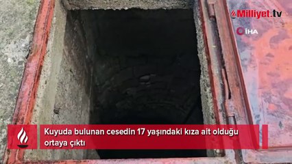 Kuyuda bulunan cesedin 17 yaşındaki kıza ait olduğu ortaya çıktı
