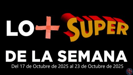 Lo + Super de la Semana – Del 17 de Octubre de 2025 al 23 de Octubre de 2025