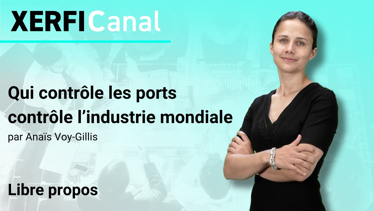 Qui contrôle les ports contrôle l’industrie mondiale [Anaïs Voy-Gillis]