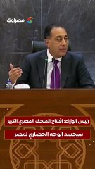 رئيس الوزراء: افتتاح المتحف المصري الكبير سيجسد الوجه الحضاري لمصر