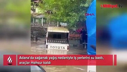 Adana'da sağanak! İş yerlerini su bastı, araçlar mahsur kaldı