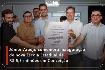 Júnior Araújo comemora inauguração de nova Escola Estadual de R$ 5,5 milhões em Conceição