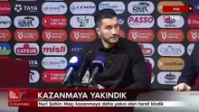 Nuri Şahin: Maçı kazanmaya daha yakın olan taraf bizdik