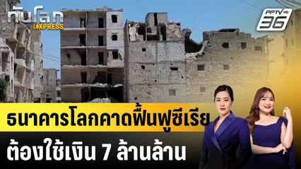 ธนาคารโลกคาดฟื้นฟูซีเรียต้องใช้เงิน 7 ล้านล้าน |ทันโลก EXPRESS | 23 ต.ค.68