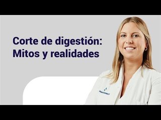 CORTE DE DIGESTIÓN: MITOS Y REALIDADES