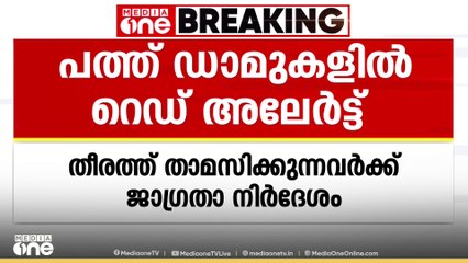 സംസ്ഥാനത്ത് പത്ത് ഡാമുകളിൽ റെഡ് അലേർട്ട്; തീരത്ത് താമസിക്കുന്നവർക്ക് ജാഗ്രത നിർദേശം