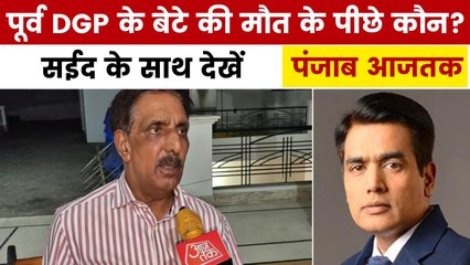 नशे की लत या अपनों की साजिश? कैसे हुई पूर्व DGP के बेटे की मौत, देखें पंजाब आजतक
