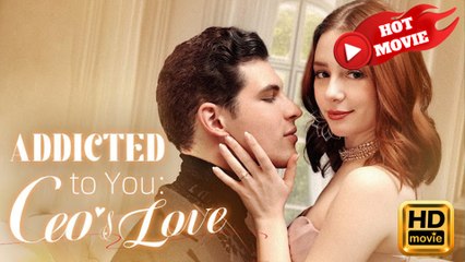 Addicted To You - CEO's Love  Full Movie HD - Drama ShortFilms Hot