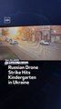 Russian Drone Strike Hits Kindergarten in Ukraine
