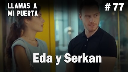 Eda y Serkan #77 - Llamas a  MI Puerta