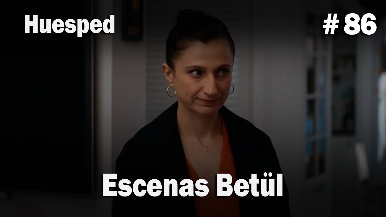 Escenas Betül #86  - Huesped