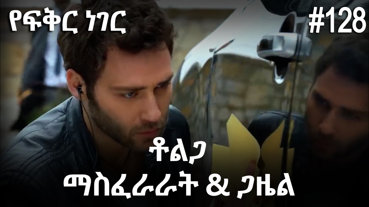 ቶልጋ &ጋዜል & ማስፈራራት #128 - የፍቅር ነገር