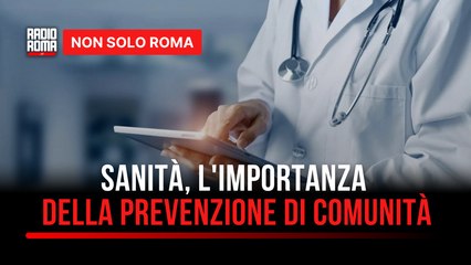 Sanità territoriale, a che punto siamo a Roma? Boccanelli: "Prevenzione di comunità come modello più efficace"
