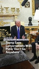 Trump Says Conversations With Putin ‘Don't Go Anywhere’