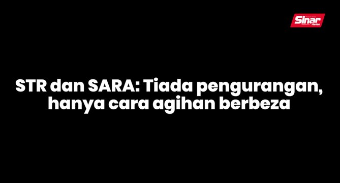STR dan SARA: Tiada pengurangan, hanya cara agihan berbeza
