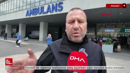 Kocaeli’de eğlence mekanına ateş açılırken oğlu vurulan baba konuştu