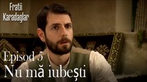 Nu mă iubești-Fratii Episod 5