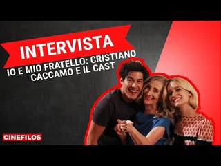 Io e mio fratello: intervista a Cristiano Caccamo e alle protagoniste del film
