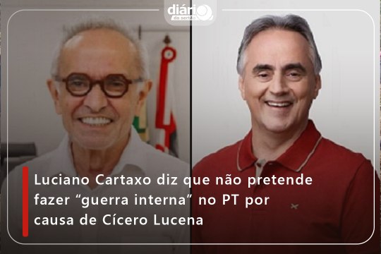 Luciano Cartaxo diz que não pretende fazer “guerra interna” no PT por causa de Cícero Lucena
