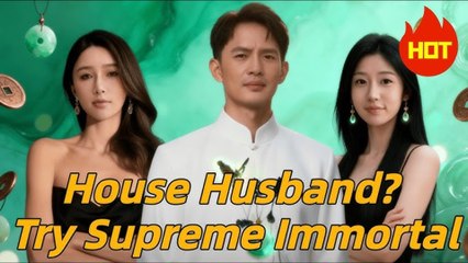 House Husband- TRy Supreme Immortal (Dramabox)