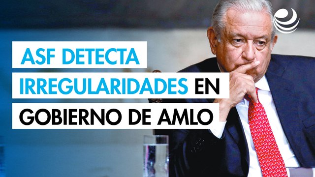 ASF detecta irregularidades por más de 6,969 millones de pesos en el último año de gobierno de AMLO