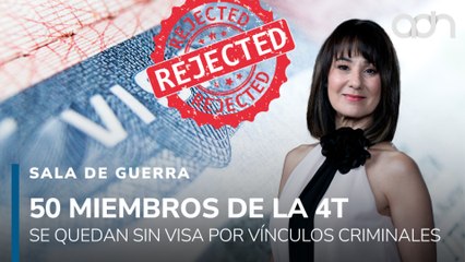 50 miembros de la 4T se quedan sin visa por vínculos criminales | Sala de Guerra