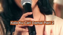 Kala Ku Cari Damai Part 2