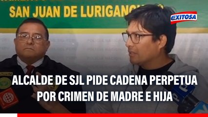 Madre e hija fueron asesinadas en SJL: Alcalde pide CADENA PERPETUA para autor del crimen