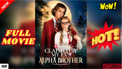 💥🎬 🔥 Claimed by My Ex's Alpha Brother Reelshort 2025