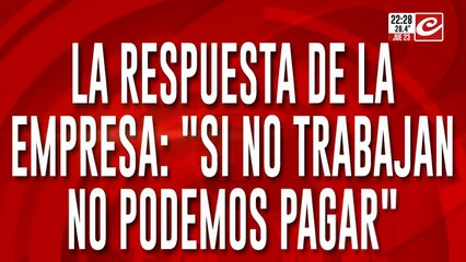 La respuesta de la empresa: "si no trabajan no podemos pagar"