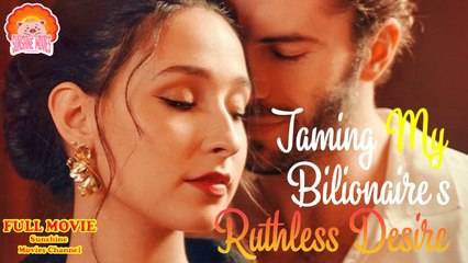💖Taming My Billionaire's Ruthless Desire #Full 🐽 Top Movie 2025 - Sunshine Movies Channel