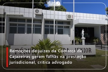 Remoções de juízes da Comarca de Cajazeiras geram falhas na prestação jurisdicional, critica advogado