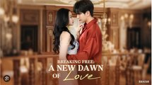 Breaking Free A New Dawn of Love Chinese Drama - English Sub