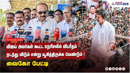 விஜய் அவர்கள் கூட்ட நெரிசலில் விபரீதம் நடந்து விடும் என்று யூகித்திருக்க வேண்டும் ! வைகோ பேட்டி