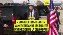 « Stupide et insultant » : Vance condamne le projet d’annexion de la Cisjordanie