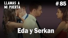 Eda y Serkan #85 - Llamas a  MI Puerta