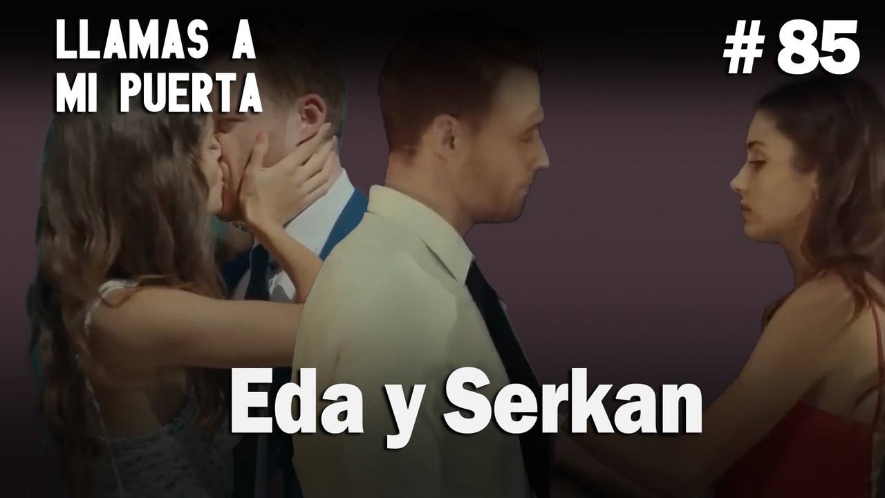 Eda y Serkan #85 - Llamas a  MI Puerta